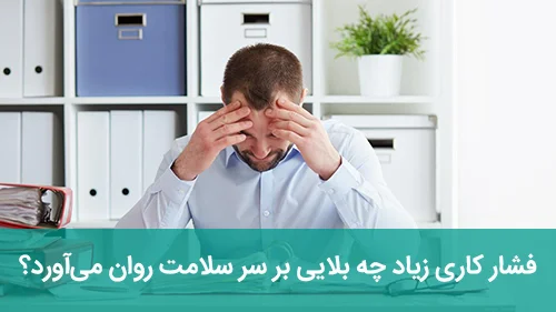 فشار کاری زیاد چه بلایی بر سر سلامت روان می‌آورد؟