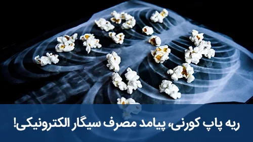 ریه پاپ کورنی، پیامد مصرف سیگار الکترونیکی!